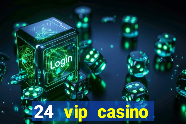 24 vip casino bonus codes