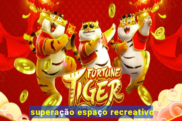 superação espaço recreativo