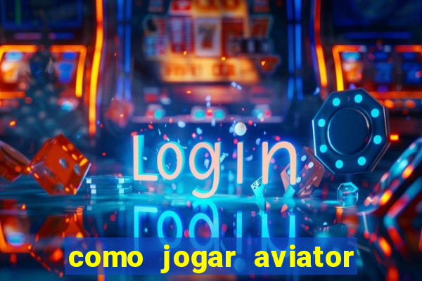 como jogar aviator e ganhar dinheiro