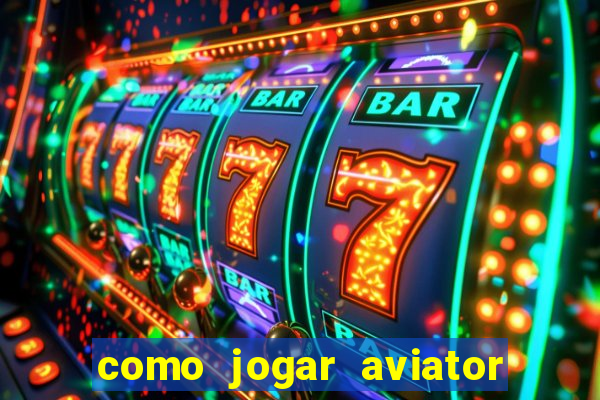 como jogar aviator e ganhar dinheiro