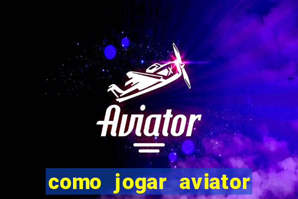 como jogar aviator e ganhar dinheiro