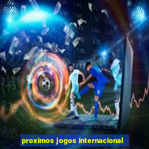 proximos jogos internacional