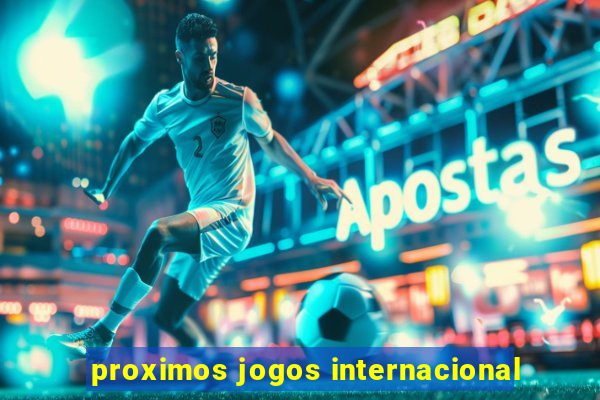 proximos jogos internacional