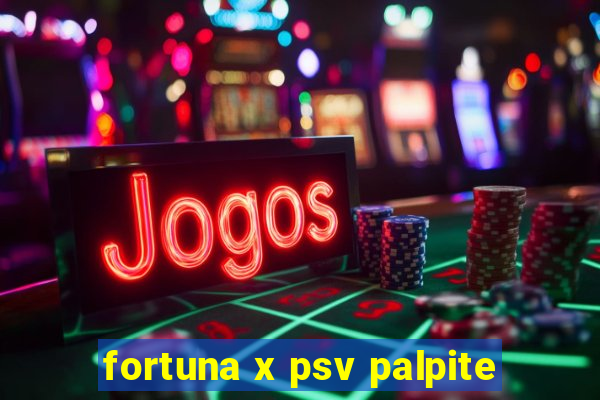 fortuna x psv palpite