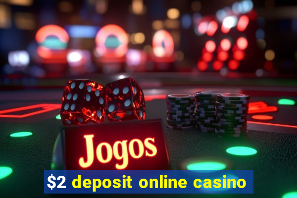 $2 deposit online casino