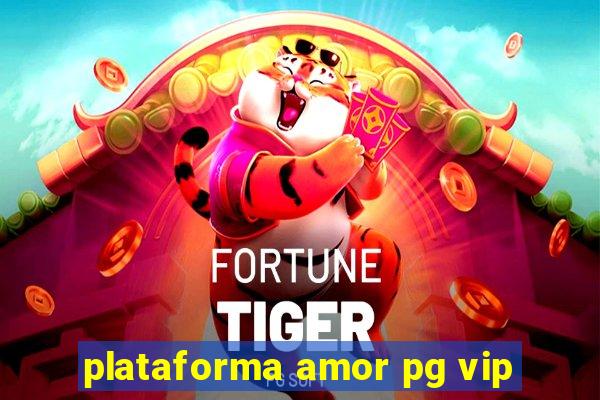 plataforma amor pg vip