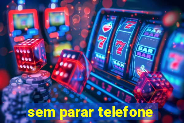 sem parar telefone