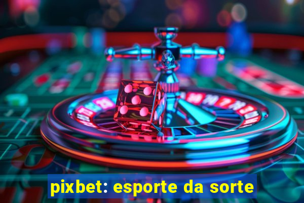 pixbet: esporte da sorte