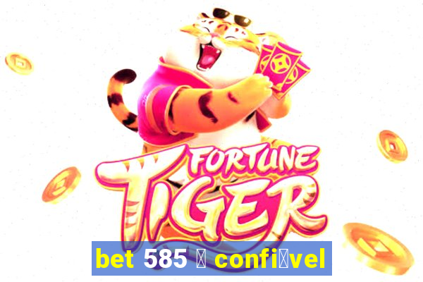 bet 585 茅 confi谩vel