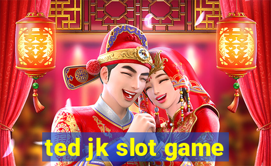 ted jk slot game