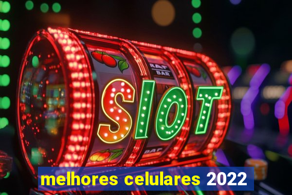 melhores celulares 2022