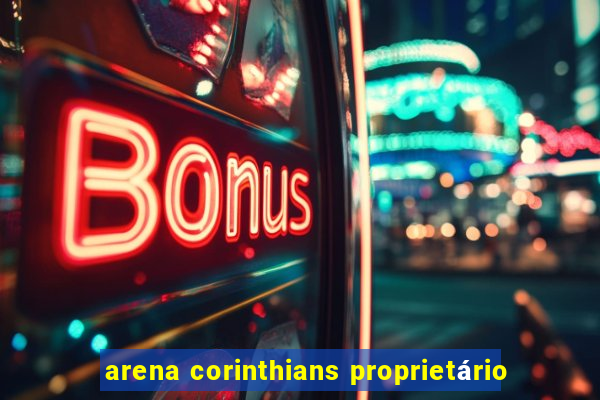 arena corinthians proprietário