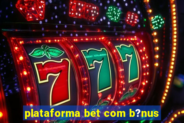 plataforma bet com b?nus