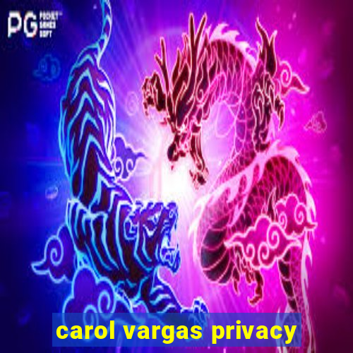 carol vargas privacy