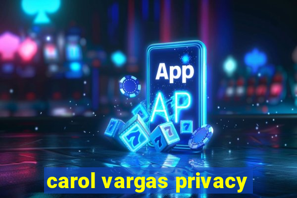 carol vargas privacy