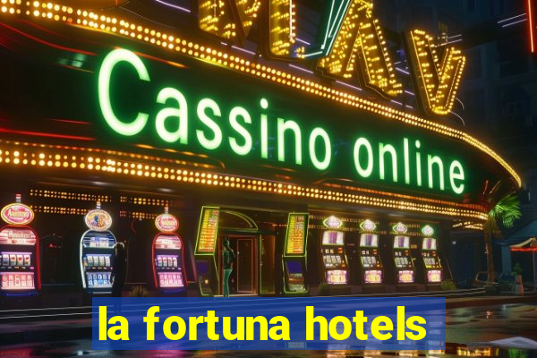 la fortuna hotels