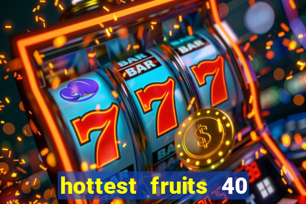 hottest fruits 40 slot free play