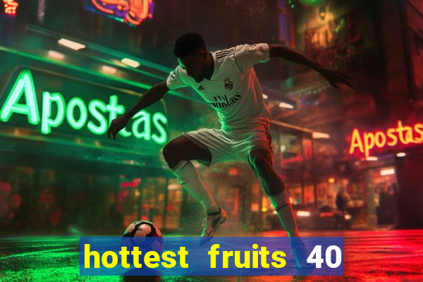 hottest fruits 40 slot free play