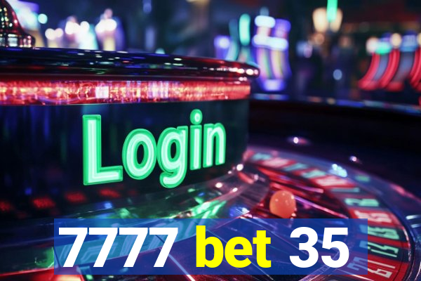 7777 bet 35