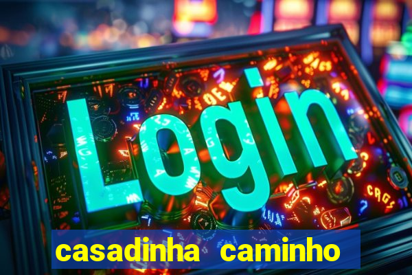 casadinha caminho da sorte