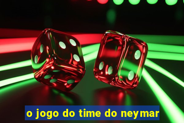 o jogo do time do neymar