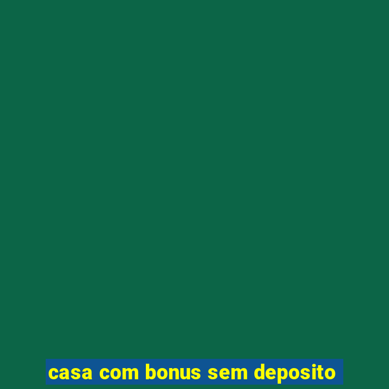 casa com bonus sem deposito