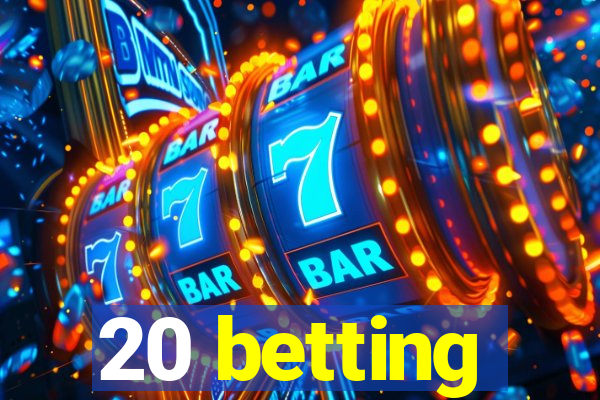 20 betting