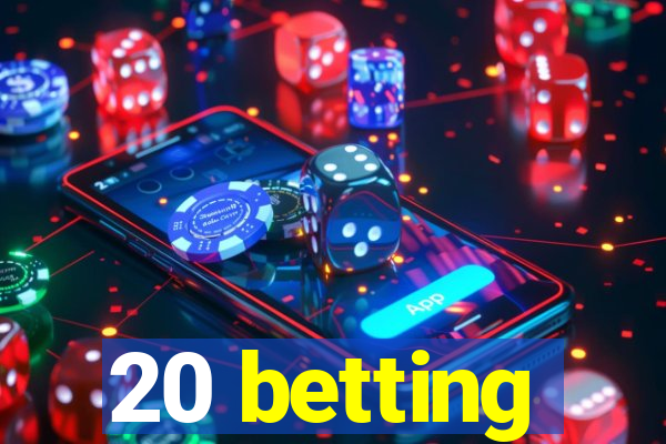 20 betting