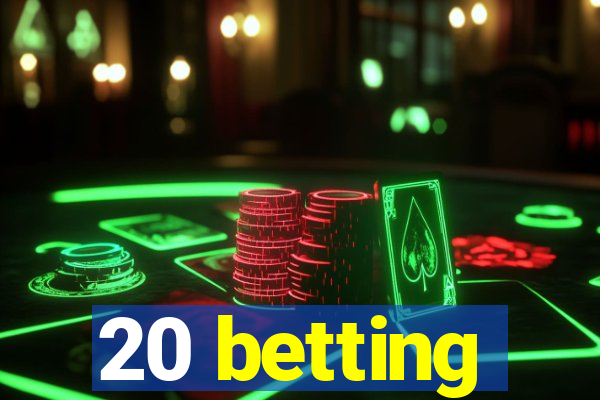 20 betting