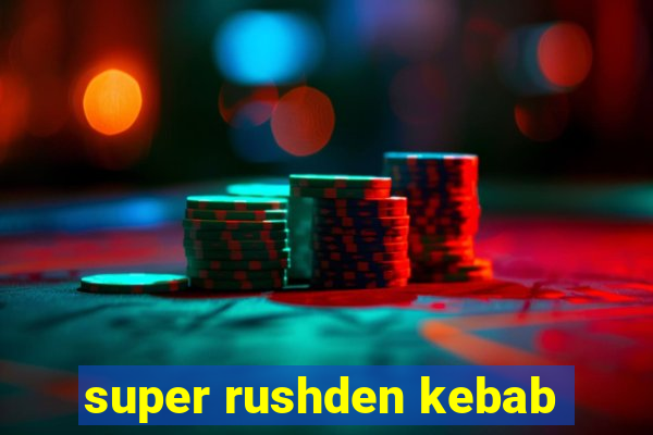 super rushden kebab