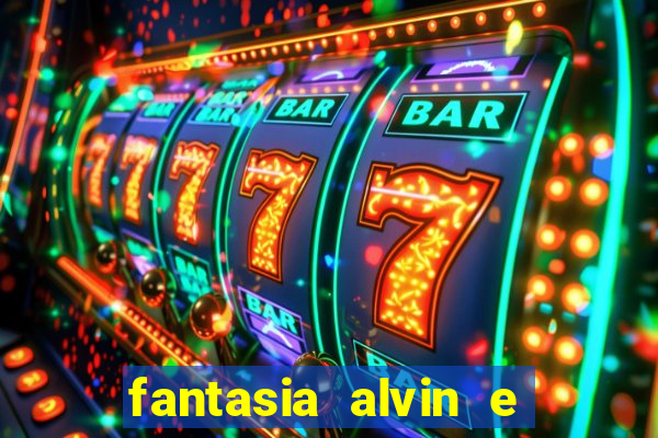 fantasia alvin e os esquilos