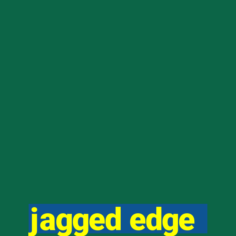 jagged edge