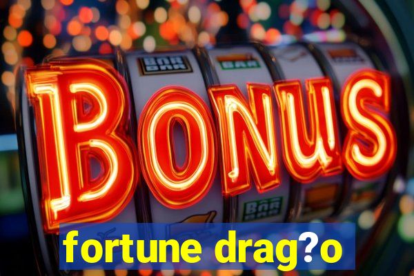 fortune drag?o