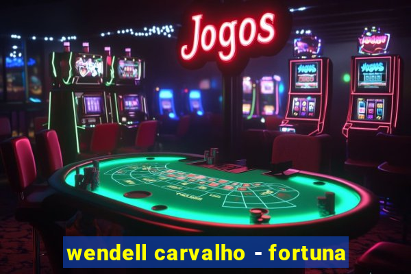 wendell carvalho - fortuna