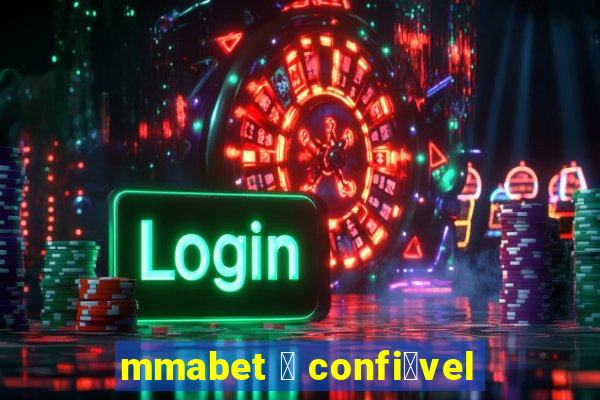 mmabet 茅 confi谩vel