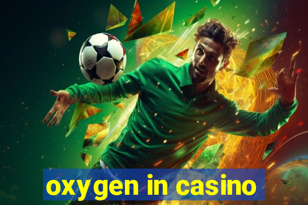 oxygen in casino