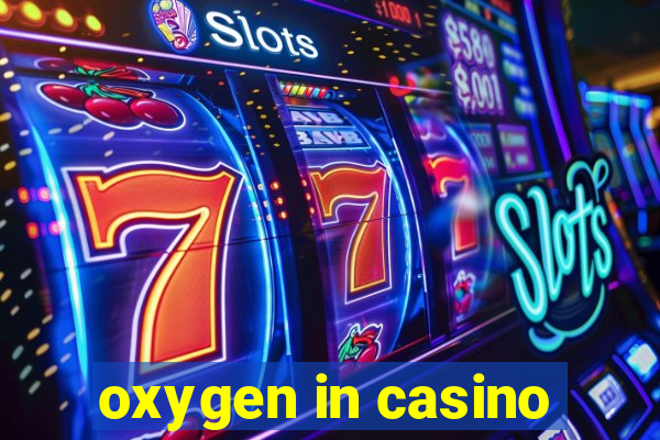 oxygen in casino