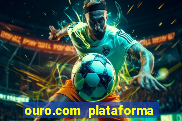 ouro.com plataforma de jogos