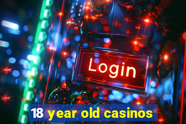 18 year old casinos