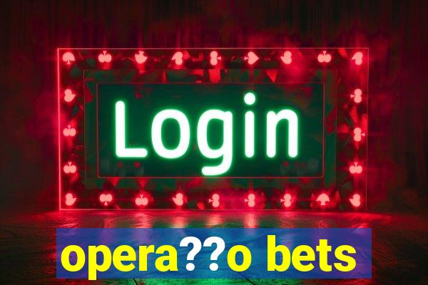 opera??o bets