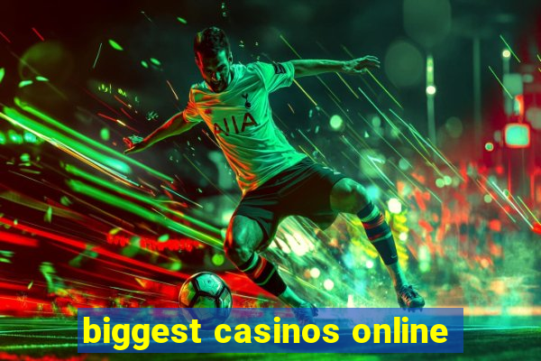 biggest casinos online