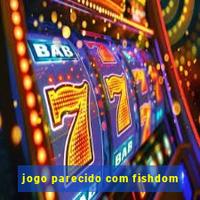 jogo parecido com fishdom