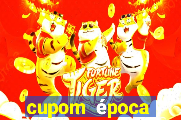 cupom época primeira compra