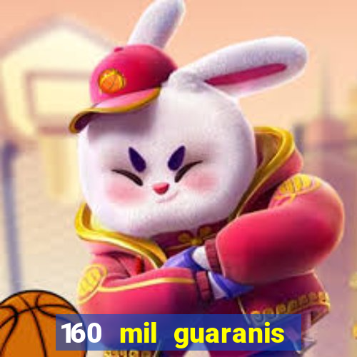 160 mil guaranis em reais