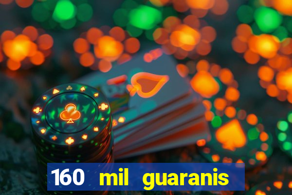 160 mil guaranis em reais