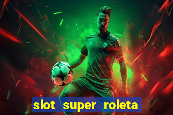 slot super roleta paga mesmo