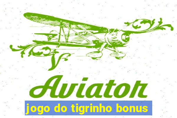 jogo do tigrinho bonus