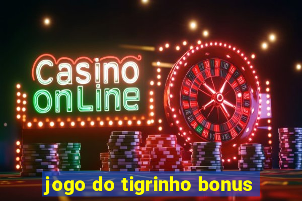 jogo do tigrinho bonus