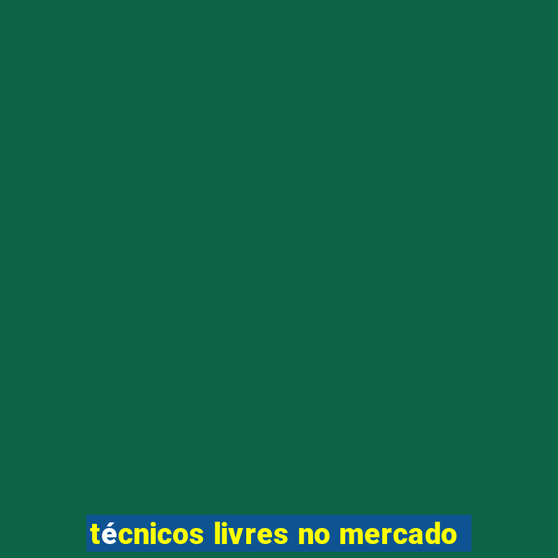 técnicos livres no mercado