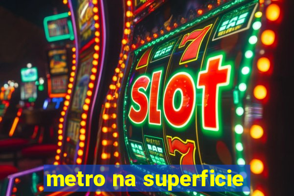 metro na superficie